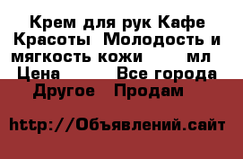 Крем для рук Кафе Красоты “Молодость и мягкость кожи“, 250 мл › Цена ­ 210 - Все города Другое » Продам   